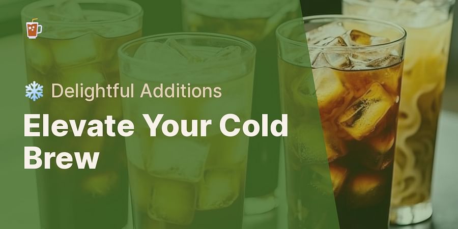 Elevate Your Cold Brew - ❄️ Delightful Additions