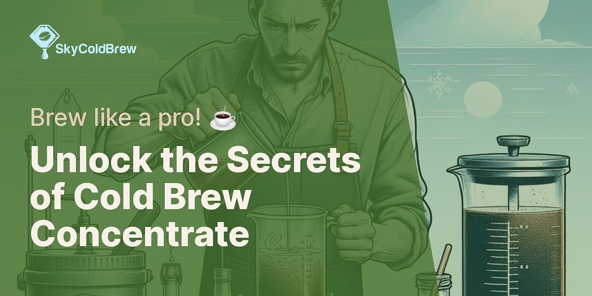 Taking a Closer Look at Cold Brew Concentrate What Is It and How to
